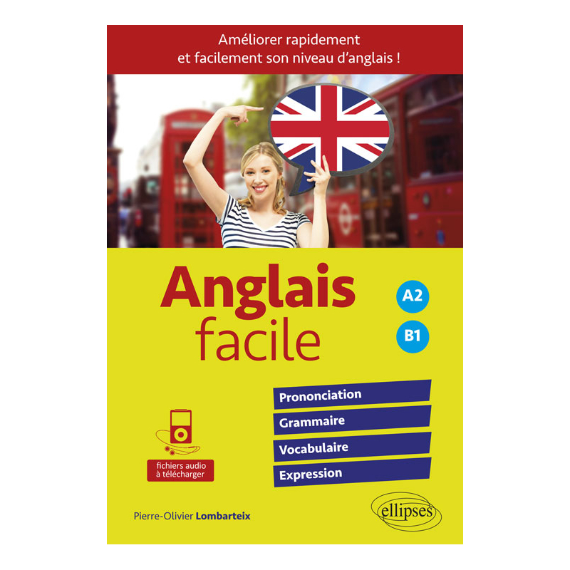 Anglais facile. Améliorer rapidement et facilement son niveau d'anglais ! Prononciation, grammaire, vocabulaire, expression  (avec fichiers audio) - A2-B1