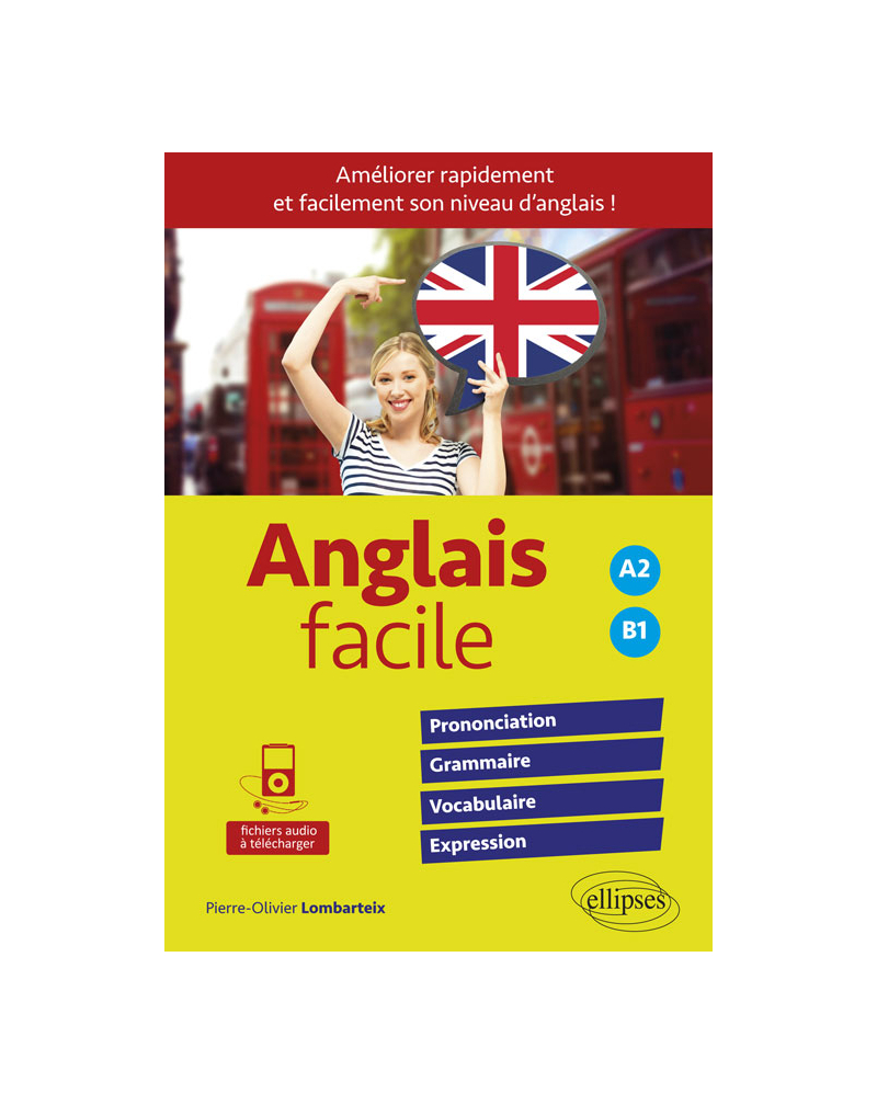 Anglais facile. Améliorer rapidement et facilement son niveau d'anglais ! Prononciation, grammaire, vocabulaire, expression  (avec fichiers audio) - A2-B1