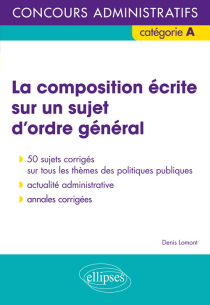 La composition écrite sur un sujet d’ordre général - Concours administratifs de catégorie A