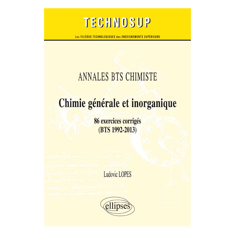 ANNALES BTS Chimiste - Chimie générale et inorganique - 86 exercices corrigés (BTS 1992-2013) (Niveau A)