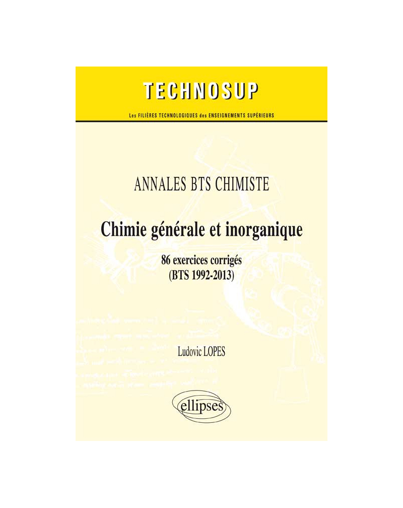 ANNALES BTS Chimiste - Chimie générale et inorganique - 86 exercices corrigés (BTS 1992-2013) (Niveau A)