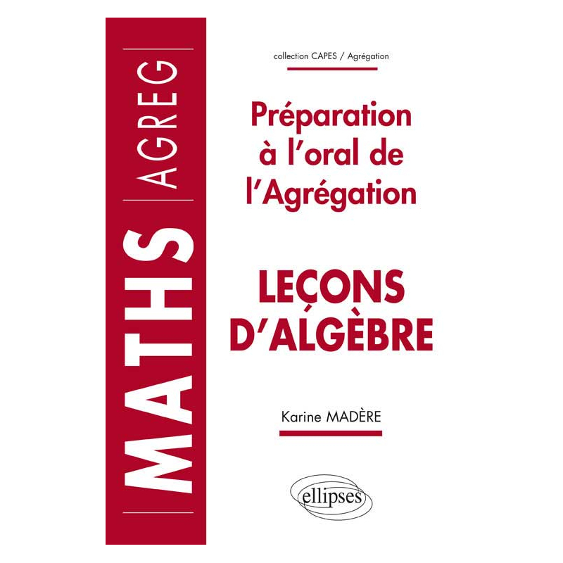 Leçons d'algèbre - Préparation à l'oral de l'Agrégation de Mathématiques