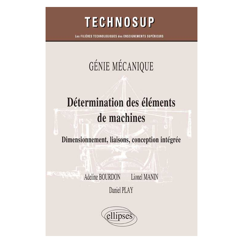 Détermination des éléments de machines. Dimensionnement, liaisons, conception intégrée. GÉNIE MÉCANIQUE (niveau B)