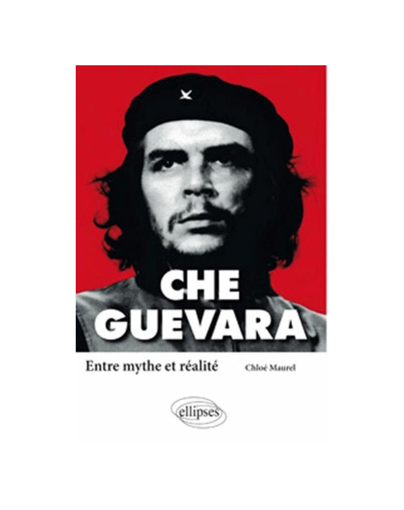 Che Guevara. Entre mythe et réalité