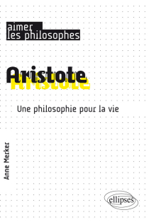 Aristote. Une philosophie pour la vie