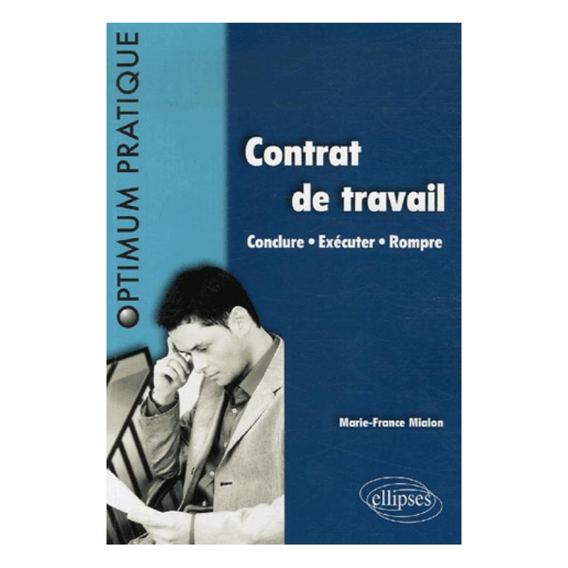 Contrat de travail. Conclure - Exécuter - Rompre