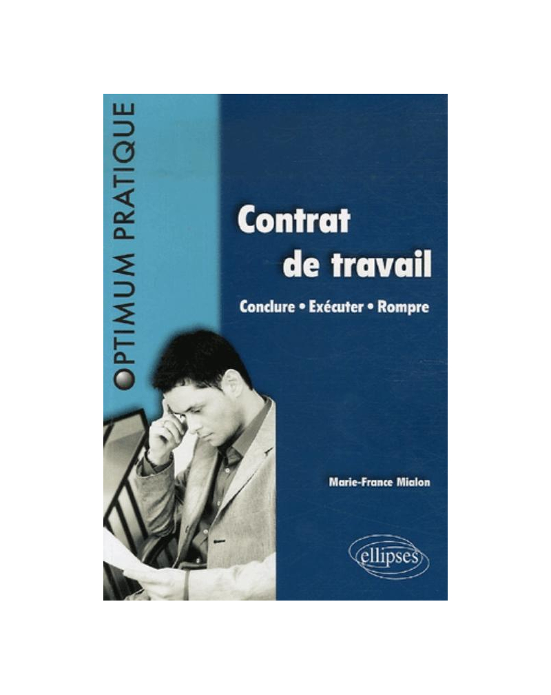 Contrat de travail. Conclure - Exécuter - Rompre