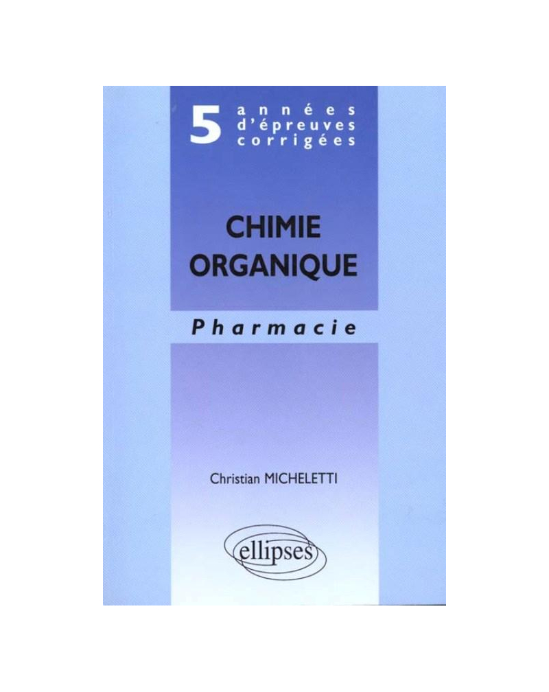 5 années d'épreuves corrigées - Chimie organique - Pharmacie