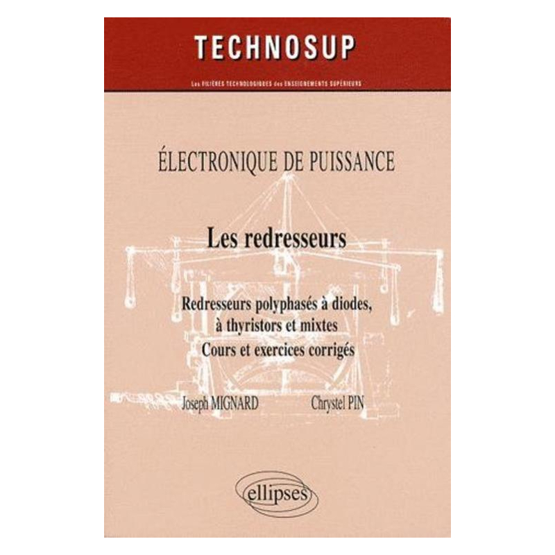 Les redresseurs. Redresseurs polyphasés à diodes, à thyristors et mixtes. Cours et exercices corrigés. Electronique de puissance