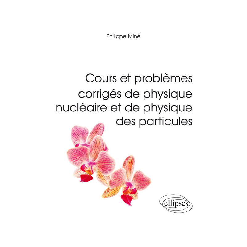 Cours et problèmes corrigés de physique nucléaire et de physique des particules