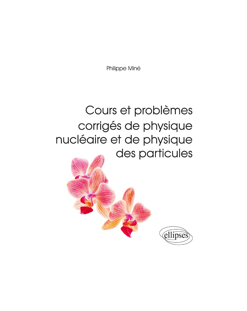 Cours et problèmes corrigés de physique nucléaire et de physique des particules