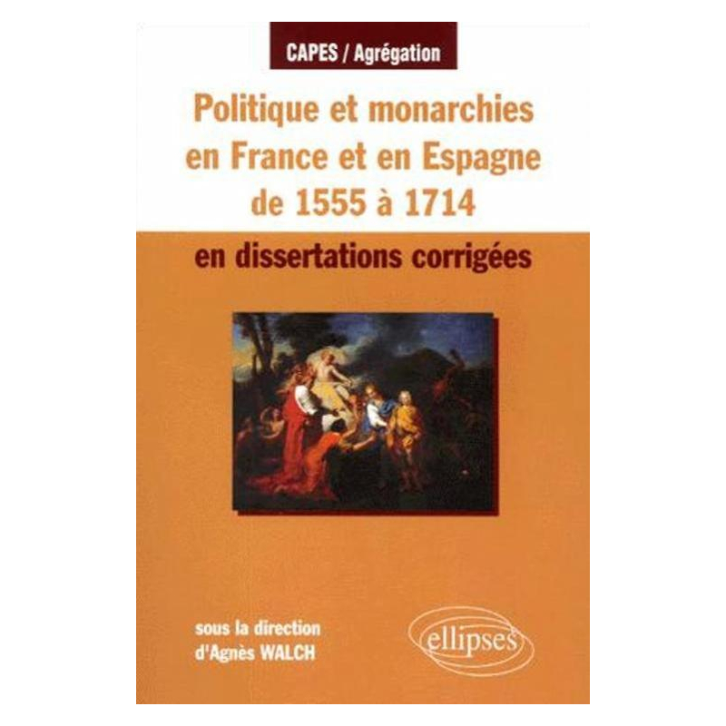 Politique et monarchies en France de 1555 à 1714 en dissertations corrigées