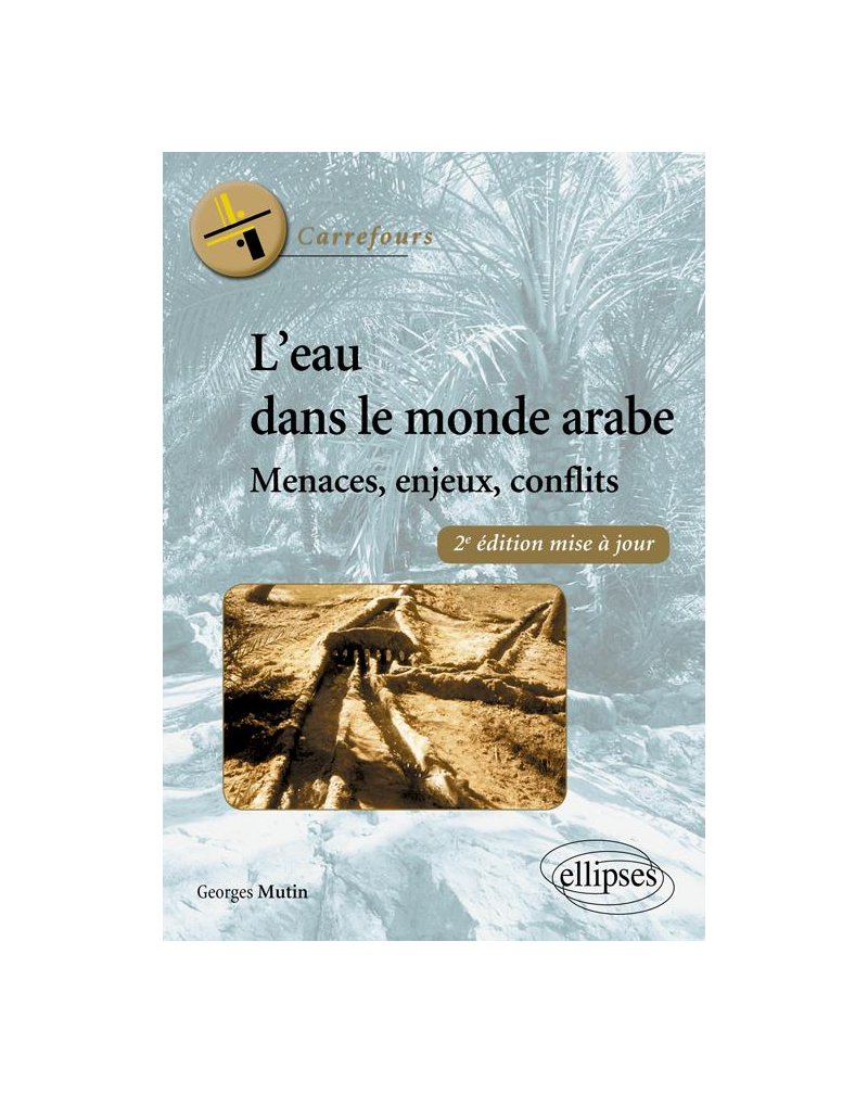 L'eau dans le monde arabe. Menaces, enjeux, conflits. 2e édition mise à jour
