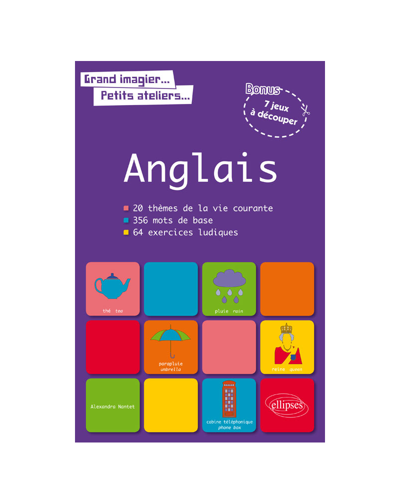 Grand imagier… Petits ateliers… Le vocabulaire anglais en images avec exercices ludiques corrigés. Apprendre et réviser les mots de base de l’anglais