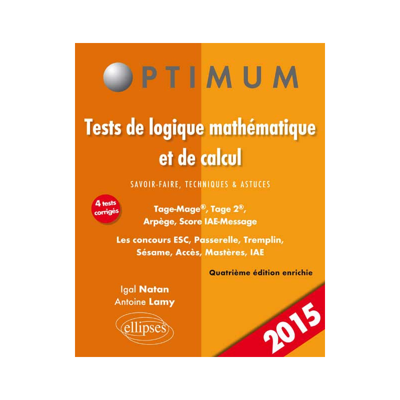 Tests de logique mathématique et de calcul. Savoir-faire, techniques et astuces. Tage-Mage®, Tage 2®, Arpège, Score IAE-Message. Les concours ESC, Passerelle, Tremplin, Sésame, Acces, Mastères, IAE - 4e édition