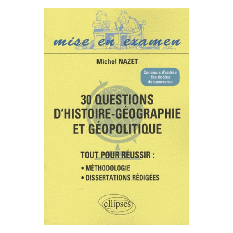 30 questions d’Histoire-Géographie et Géopolitique. Tout pour réussir : méthodologie - dissertations rédigées. Concours d’entrée des écoles de commerce