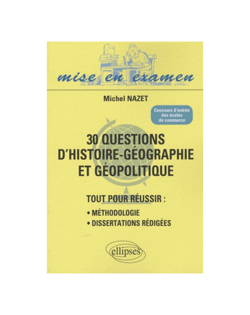 30 questions d’Histoire-Géographie et Géopolitique. Tout pour réussir : méthodologie - dissertations rédigées. Concours d’entrée des écoles de commerce