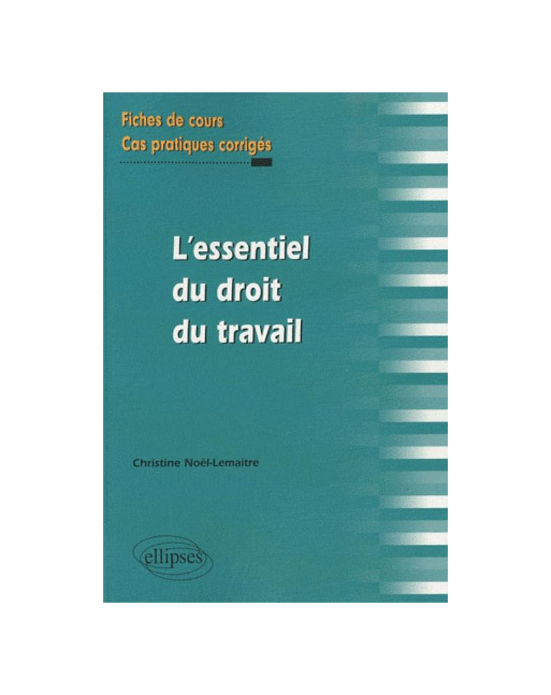 L'essentiel du droit du travail. Fiches de cours et cas pratiques corrigés