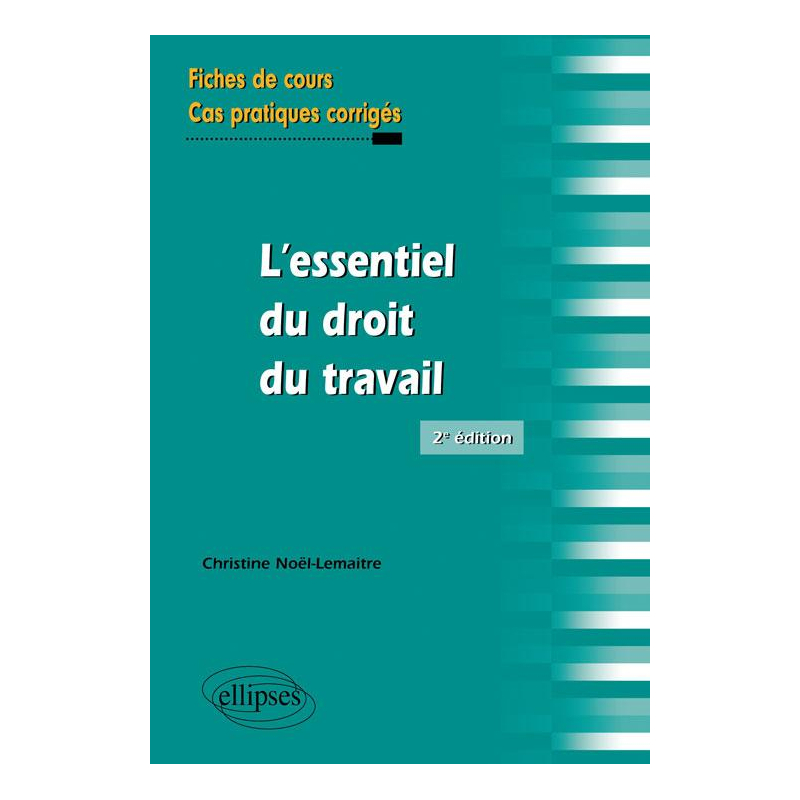 L'essentiel du droit du travail. Fiches de cours et cas pratiques corrigés. 2e édition