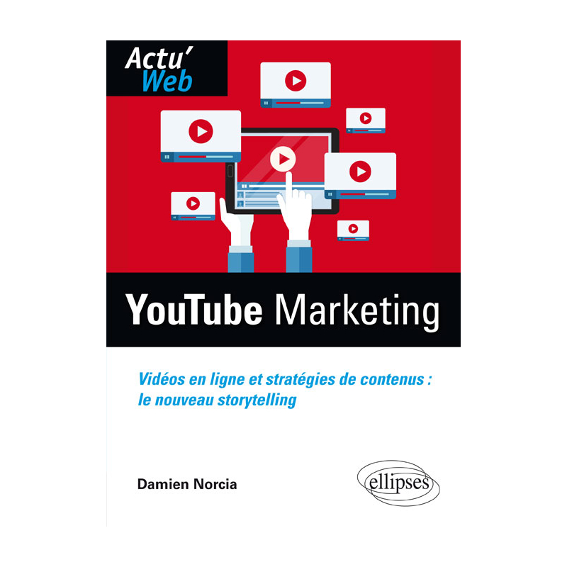 Youtube Marketing. Vidéos en ligne et stratégies de contenus : le nouveau storytelling