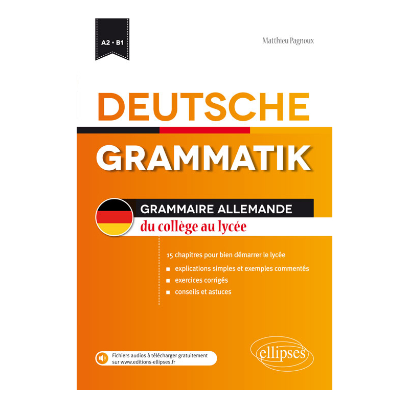 Deutsche Grammatik • Grammaire allemande du collège au lycée • 15 chapitres pour bien démarrer le lycée (fichiers audio) • [A2-B1]