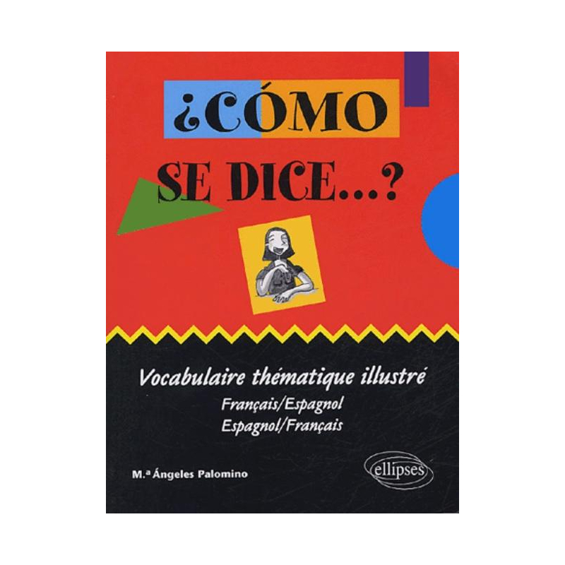 ¿Cómo se dice …? vocabulaire thématique illustré (français-espagnol / espagnol-français)