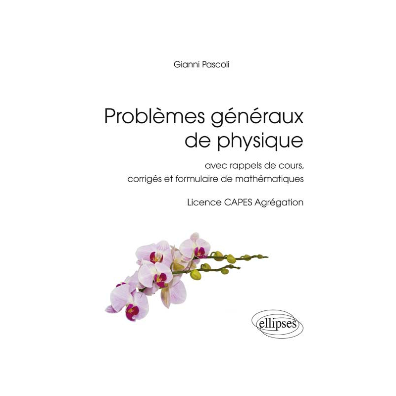 Problèmes généraux de physique - avec rappels de cours, corrigés et formulaire de mathématiques, Licence CAPES Agrégation