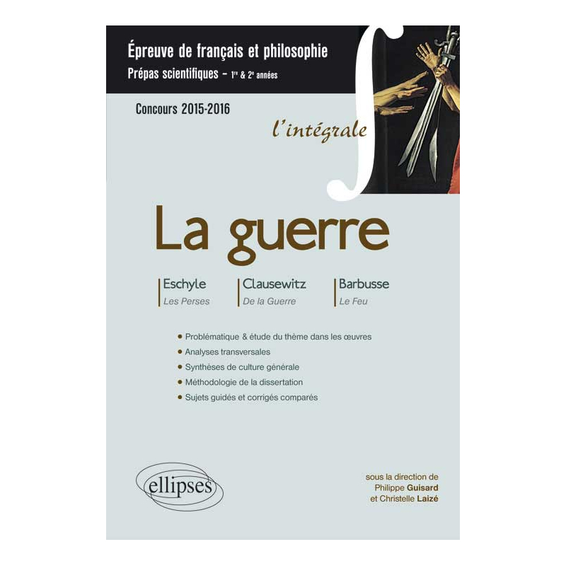 La guerre - Eschyle, Les Perses - Clausewitz, De la guerre (livre 1) - Barbusse (Le feu) - Prépas scientifiques - thème de français / Philosophie - 2015-2016