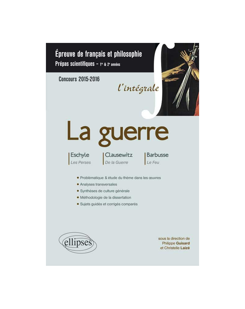 La guerre - Eschyle, Les Perses - Clausewitz, De la guerre (livre 1) - Barbusse (Le feu) - Prépas scientifiques - thème de français / Philosophie - 2015-2016