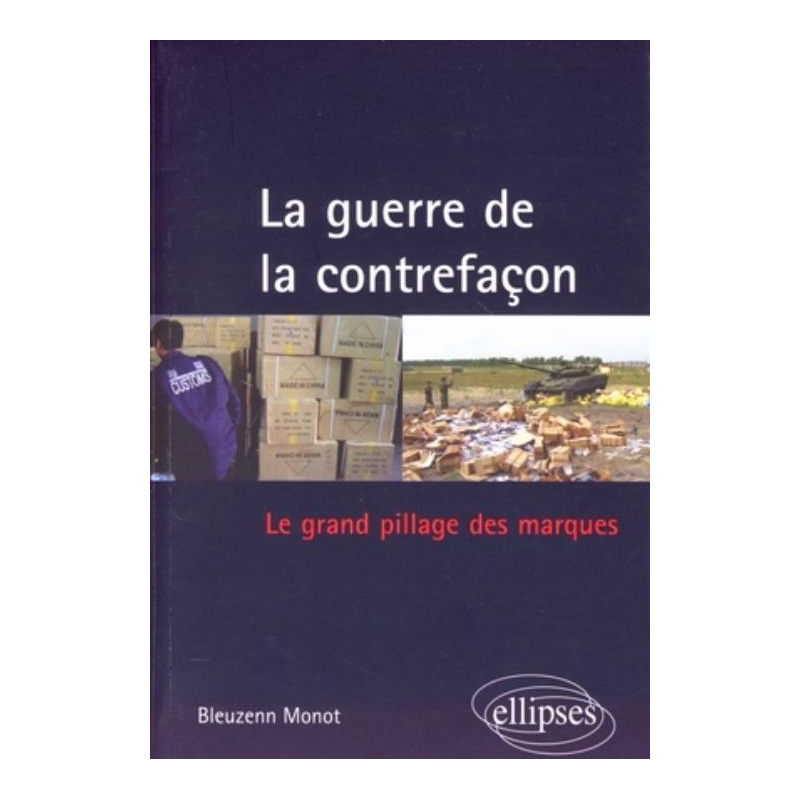 La guerre de la contrefaçon. Le grand pillage des marques