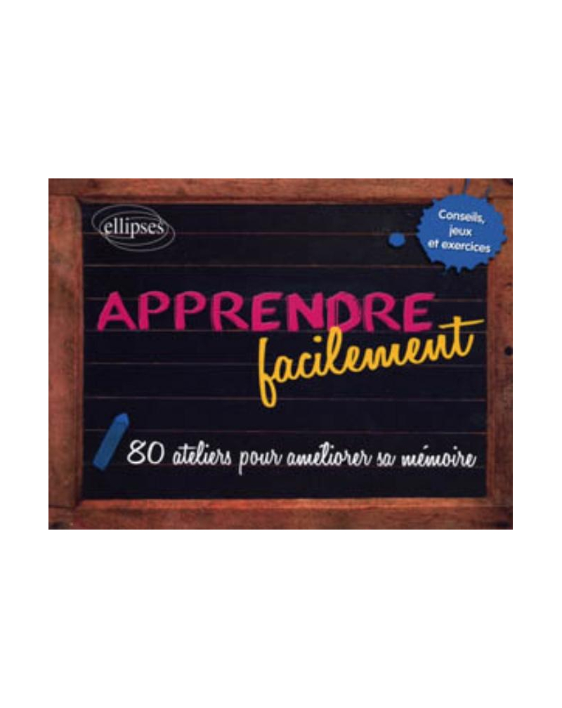 Apprendre facilement - 80 conseils, jeux, exercices et ateliers pratiques pour améliorer sa mémoire