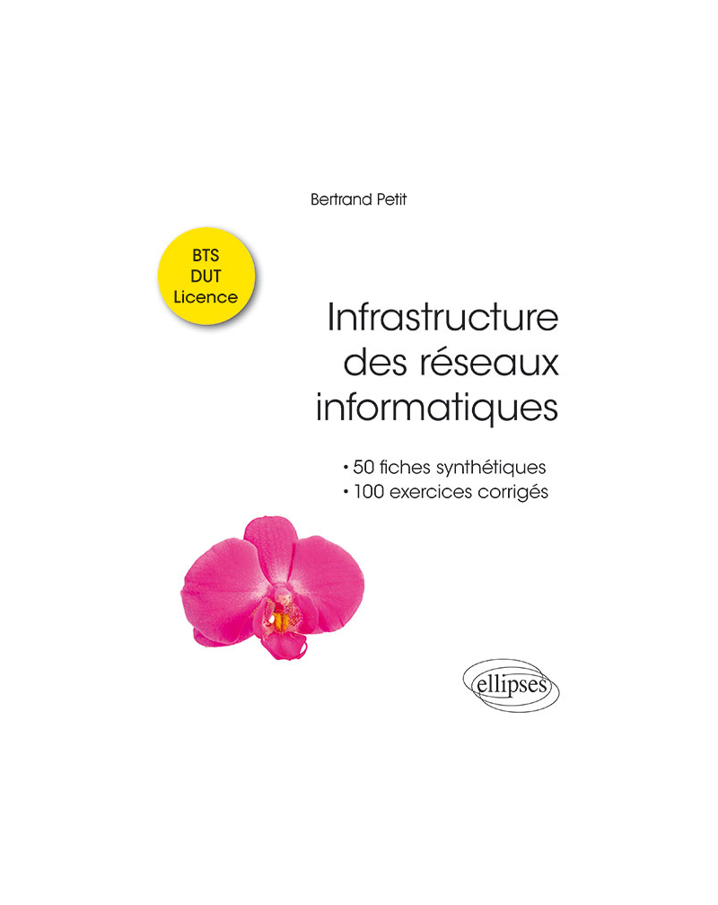 Infrastructure des réseaux informatiques - 50 fiches synthétiques et 100 exercices corrigés - BTS – DUT – Licence