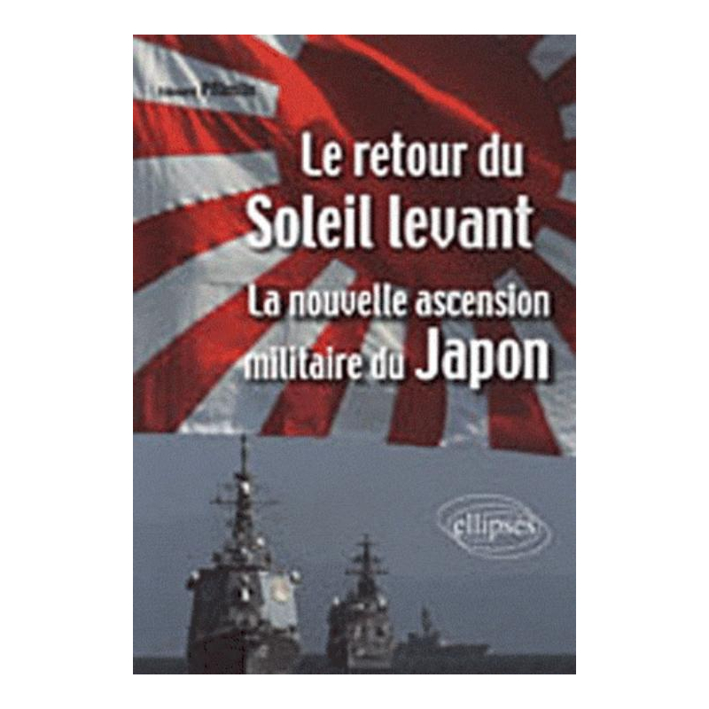 Le retour du Soleil Levant. La nouvelle ascension militaire du Japon