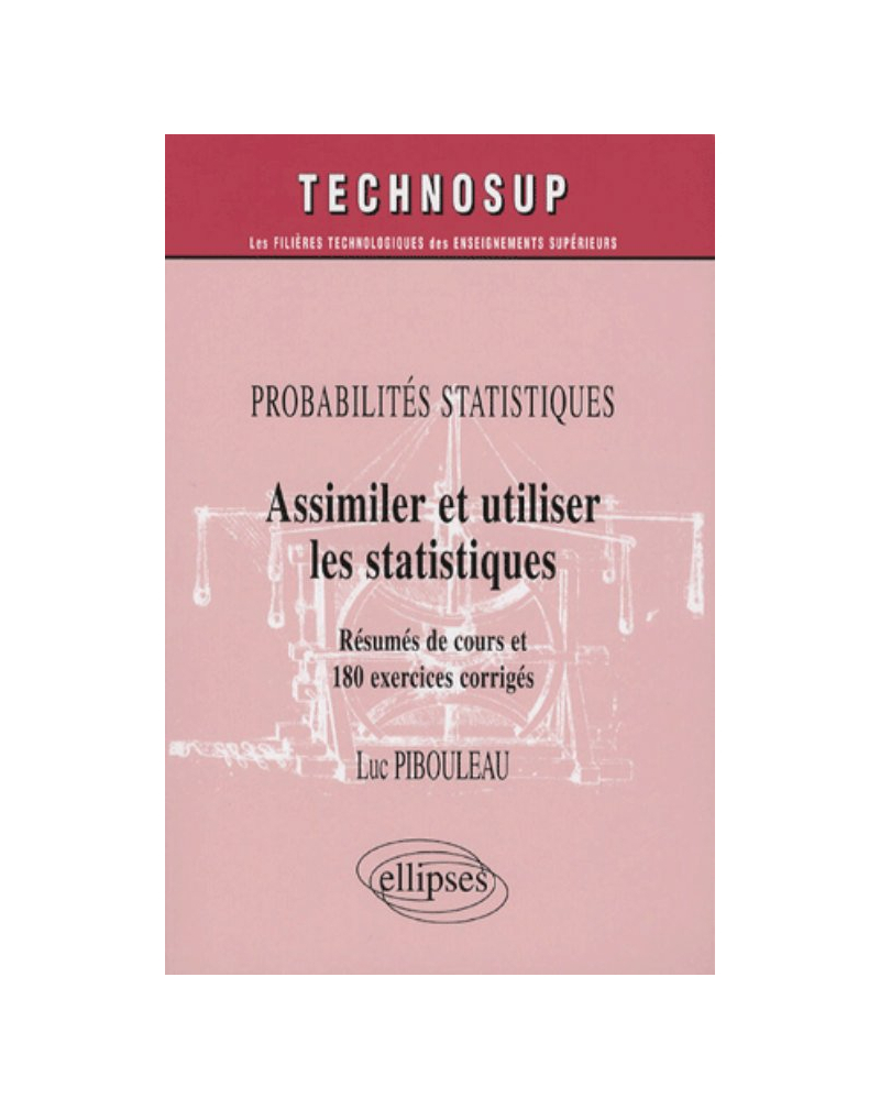 Probabilités statistiques, Assimiler et utiliser les statistiques, Résumés de cours et 180 exercices corrigés - Niveau A