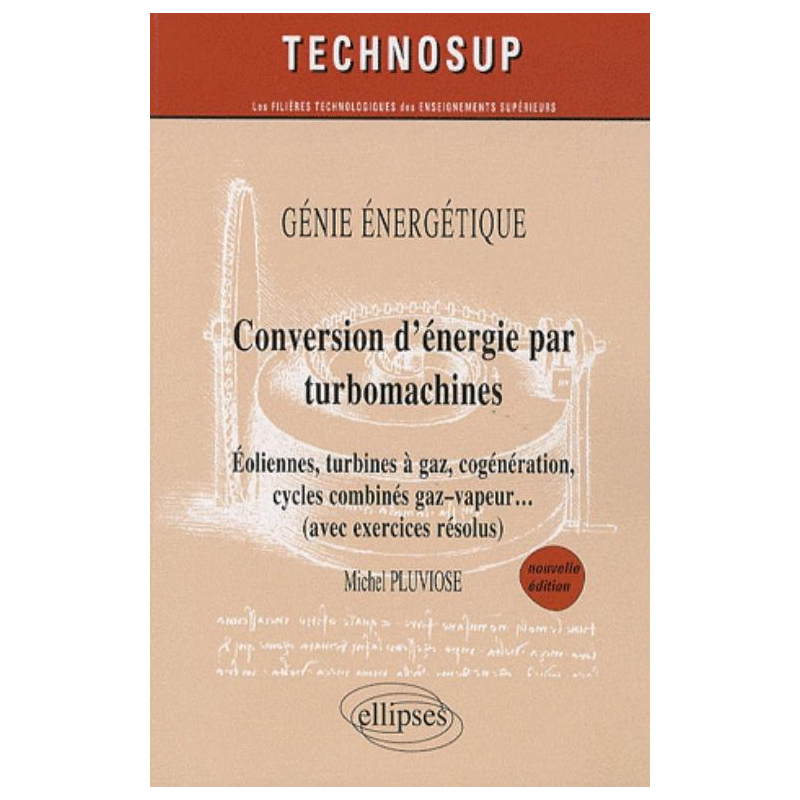 Conversion d’énergie par turbomachines - Eoliennes, turbines à gaz, cogénération, cycles combinés, gaz–vapeur… (avec exercices résolus) - Génie énergétique - Niveau C - nelle édition
