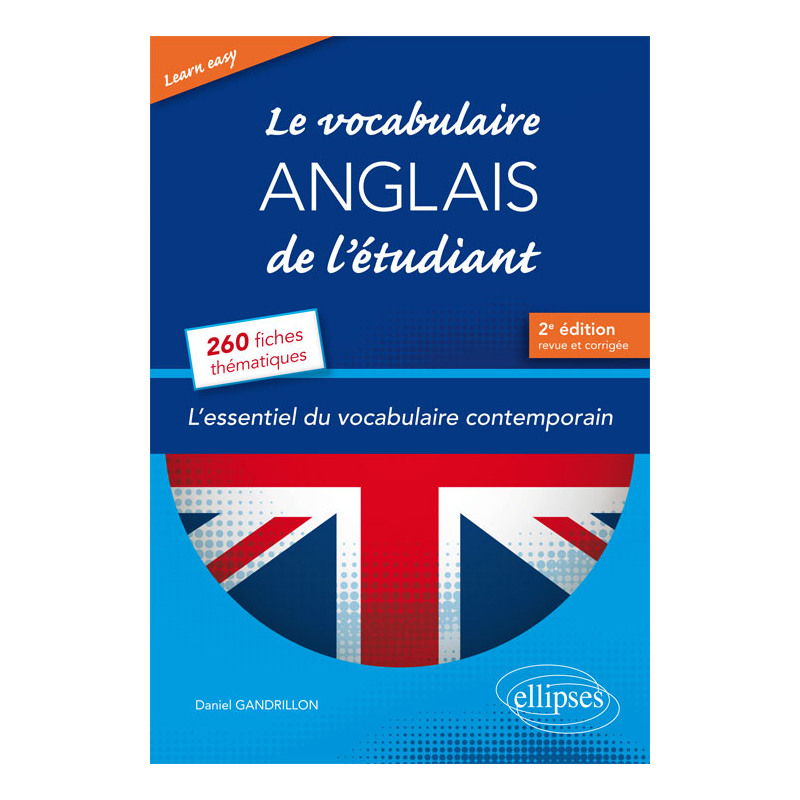 Learn Easy • Le vocabulaire anglais de l’étudiant. L’essentiel du vocabulaire général et journalistique en 260 fiches thématiques - 2e édition revue et corrigée