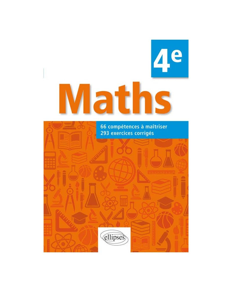 Mathématiques - 66 compétences à maîtriser et 293 exercices corrigés pour élèves de 4e