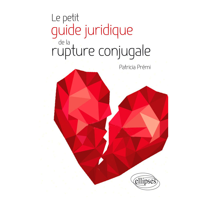 Le petit guide juridique de la rupture conjugale. Mariage, PACS, Union libre