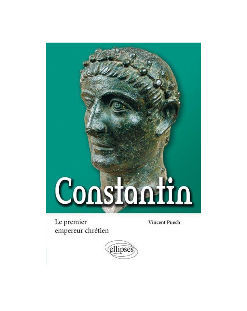Constantin. Le premier empereur chrétien