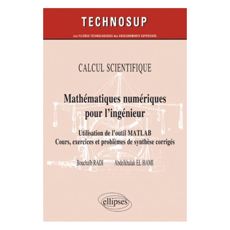 Mathématiques numériques pour l’ingénieur - Utilisation de l’outil Matlab. Cours, exercices et problèmes de synthèse corrigés - CALCUL SCIENTIFIQUE