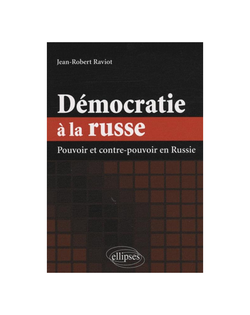 Démocratie à la russe. Pouvoir et contre-pouvoir en Russie