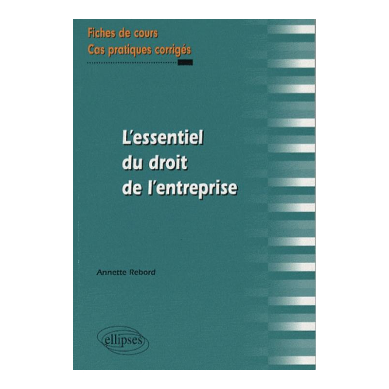 L'essentiel du droit de l'entreprise. Fiches de cours et cas pratiques corrigés