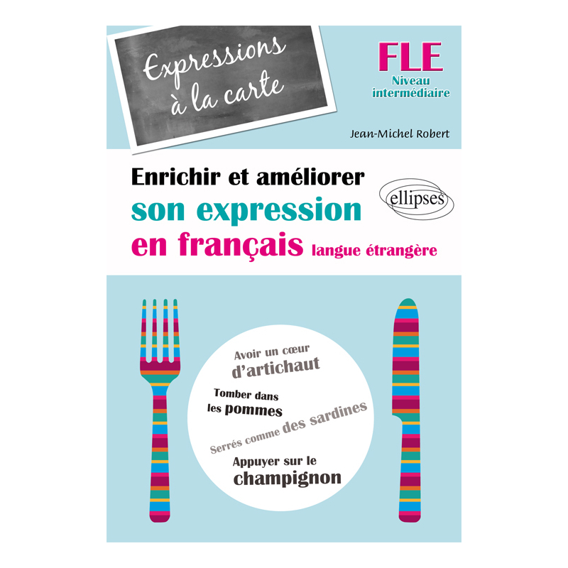 FLE • Expressions à la carte • Enrichir et améliorer son expression en français langue étrangère • Niveau intermédiaire •  (Français Langue Etrangère)