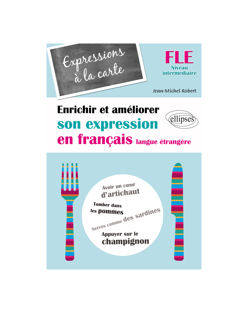 FLE • Expressions à la carte • Enrichir et améliorer son expression en français langue étrangère • Niveau intermédiaire •  (Français Langue Etrangère)