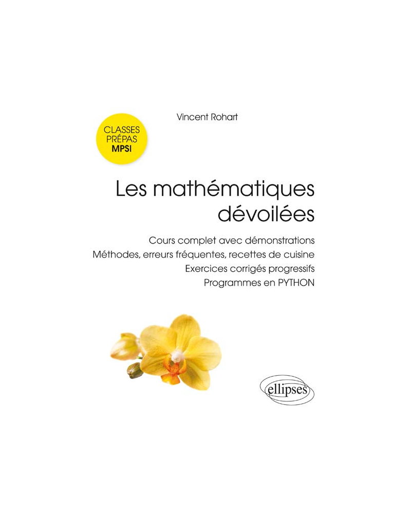 Les mathématiques dévoilées MPSI - Cours complet avec démonstrations, méthodes, erreurs fréquentes, recettes de cuisine,  exercices corrigés progressifs, programmes en PYTHON