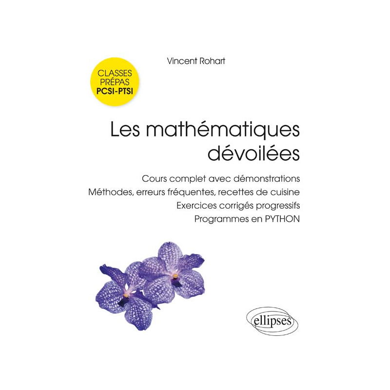 Les mathématiques dévoilées PCSI • PTSI - Cours complet avec démonstrations, méthodes, erreurs fréquentes, recettes de cuisine,  exercices corrigés progressifs, programmes en PYTHON