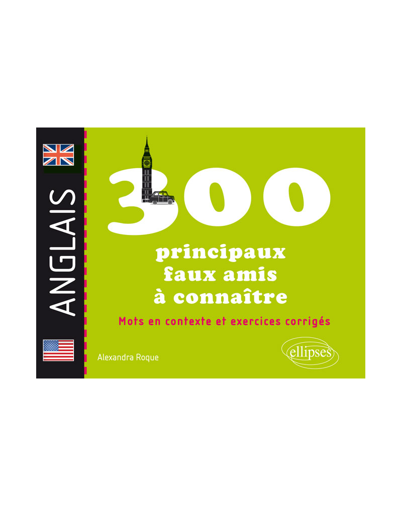 Les 300 principaux faux amis anglais à connaître. Mots en contexte et exercices corrigés