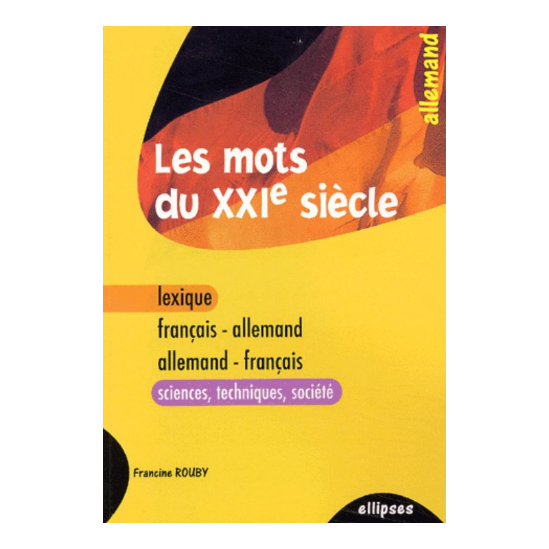 Les mots du XXIe siècle - lexique français-allemand / allemand-français (sciences - techniques - société)