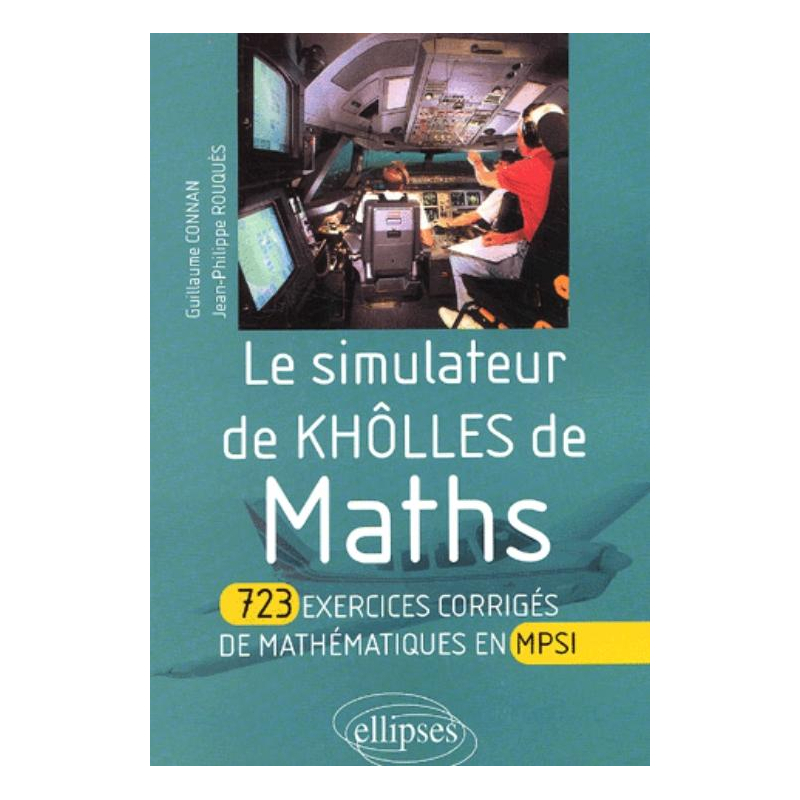simulateur de khôlles de Mathématiques (Le) - 723 exercices corrigés de mathématiques en MPSI