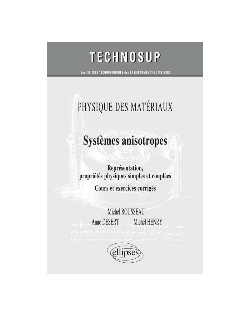 PHYSIQUE DES MATÉRIAUX - Systèmes anisotropes - Représentations, propriétés physiques simples et couplées. Cours et exercices corrigés (Niveau C)